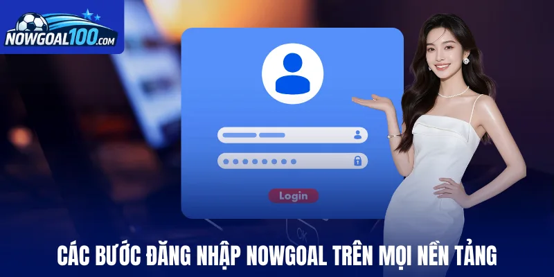 Các bước đăng nhập Nowgoal trên mọi nền tảng