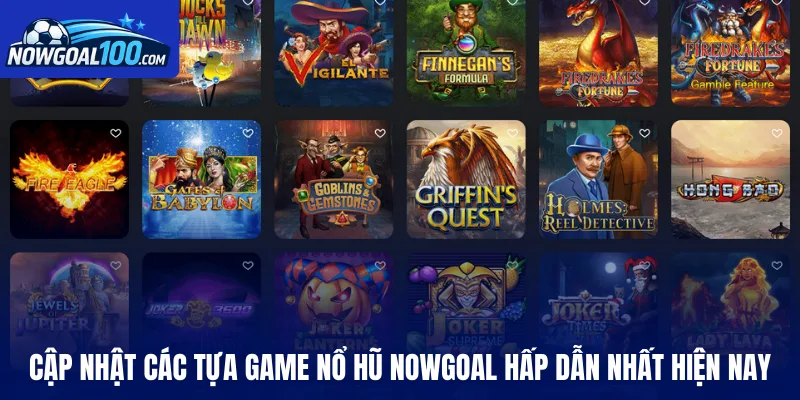 Cập nhật các tựa game nổ hũ Nowgoal hấp dẫn nhất hiện nay