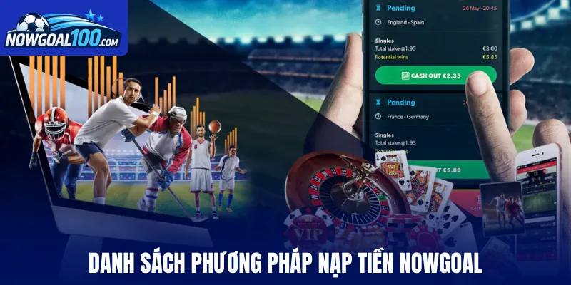 Danh sách phương pháp nạp tiền Nowgoal được sử dụng rộng rãi
