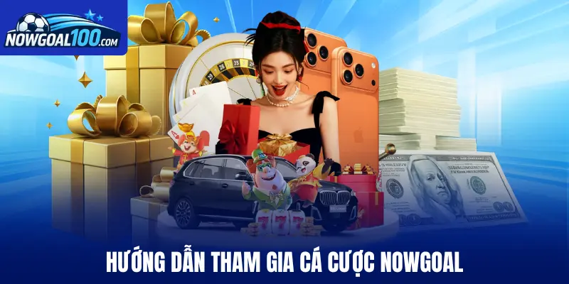Hướng dẫn truy cập và thực hiện cá cược Nowgoal