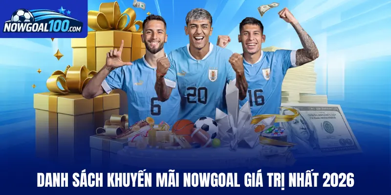 Danh sách khuyến mãi Nowgoal giá trị nhất 2026