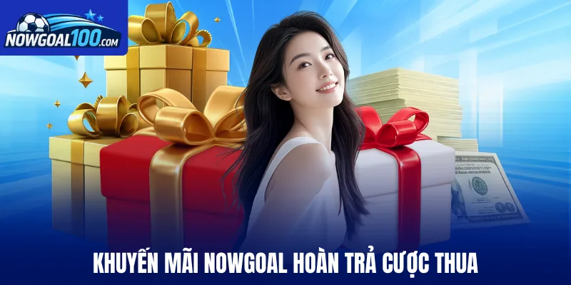 Khuyến mãi Nowgoal hoàn trả cược thua