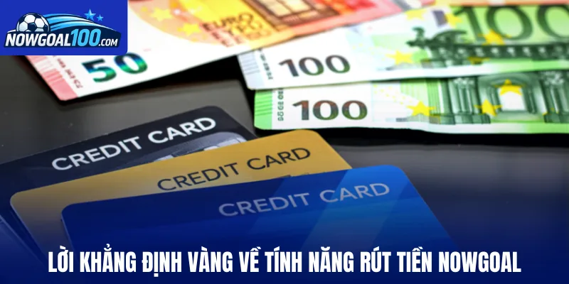 Lời khẳng định vàng về tính năng rút tiền Nowgoal