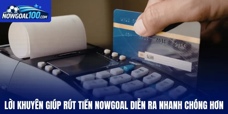Lời khuyên giúp rút tiền Nowgoal diễn ra nhanh chóng hơn