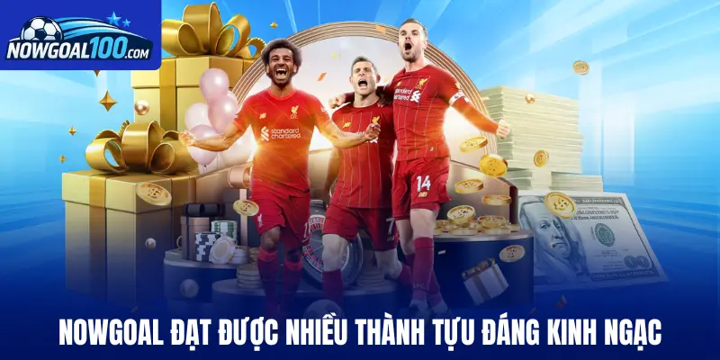 Nowgoal đạt được nhiều thành tựu đáng kinh ngạc 