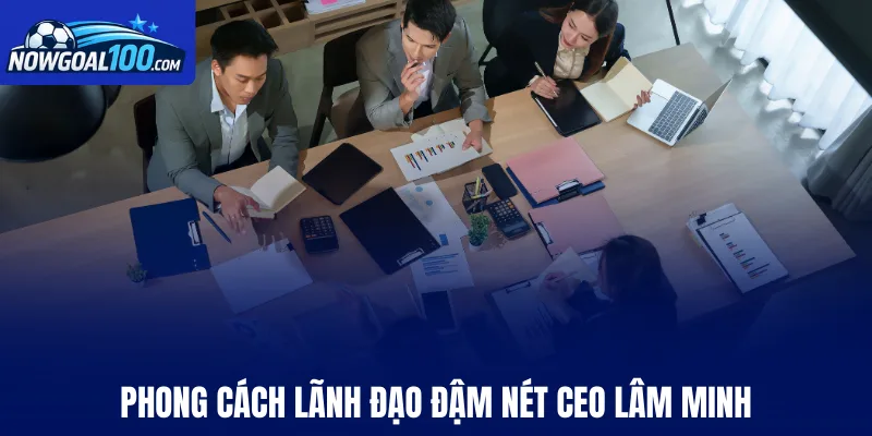 Phong cách lãnh đạo đậm nét CEO Lâm Minh
