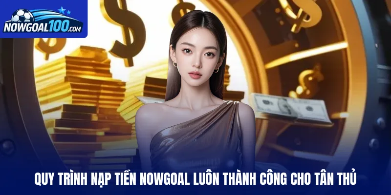 Quy trình nạp tiền Nowgoal luôn thành công cho tân thủ