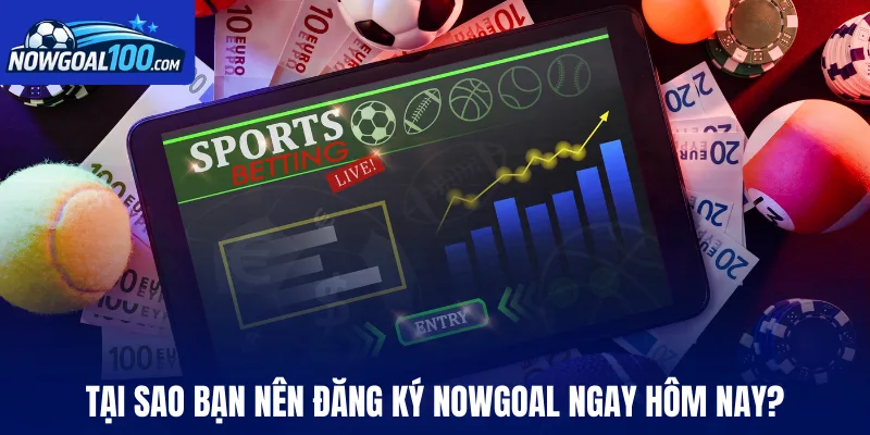 Tại sao bạn nên đăng ký Nowgoal ngay hôm nay?