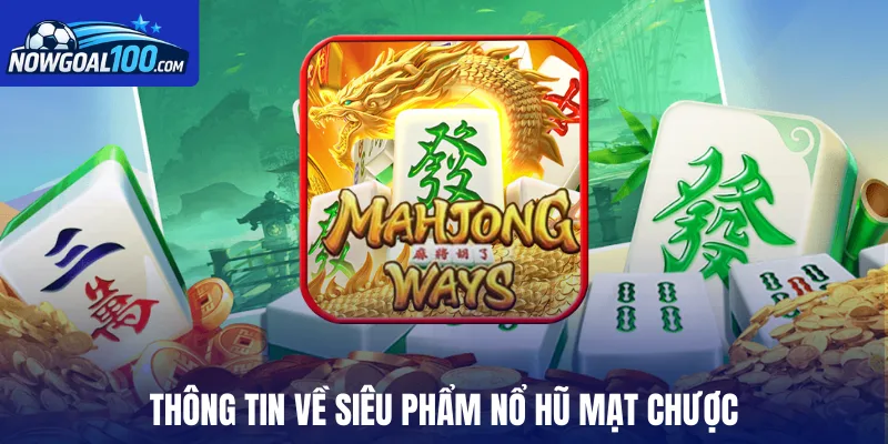 Thông tin về siêu phẩm Nổ hũ Mạt Chược