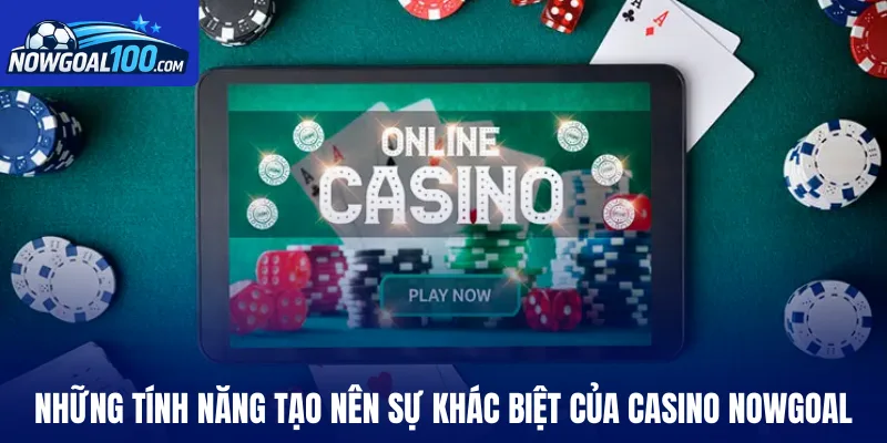 Những tính năng tạo nên sự khác biệt của Casino Nowgoal