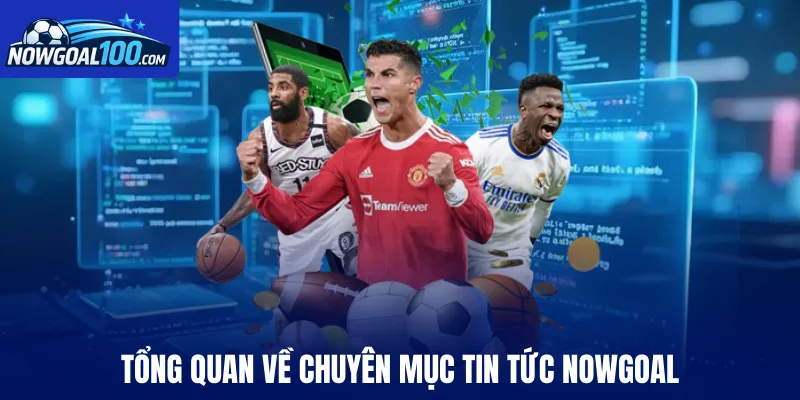 Tổng quan về chuyên mục tin tức Nowgoal