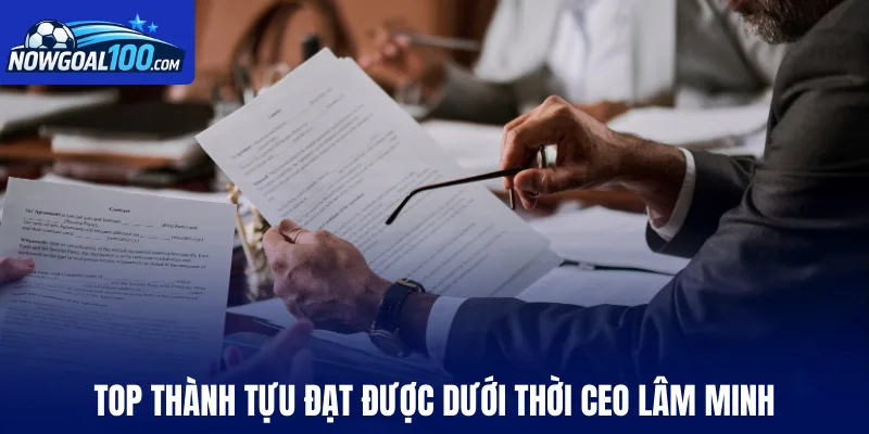Top thành tựu đạt được dưới thời CEO Lâm Minh